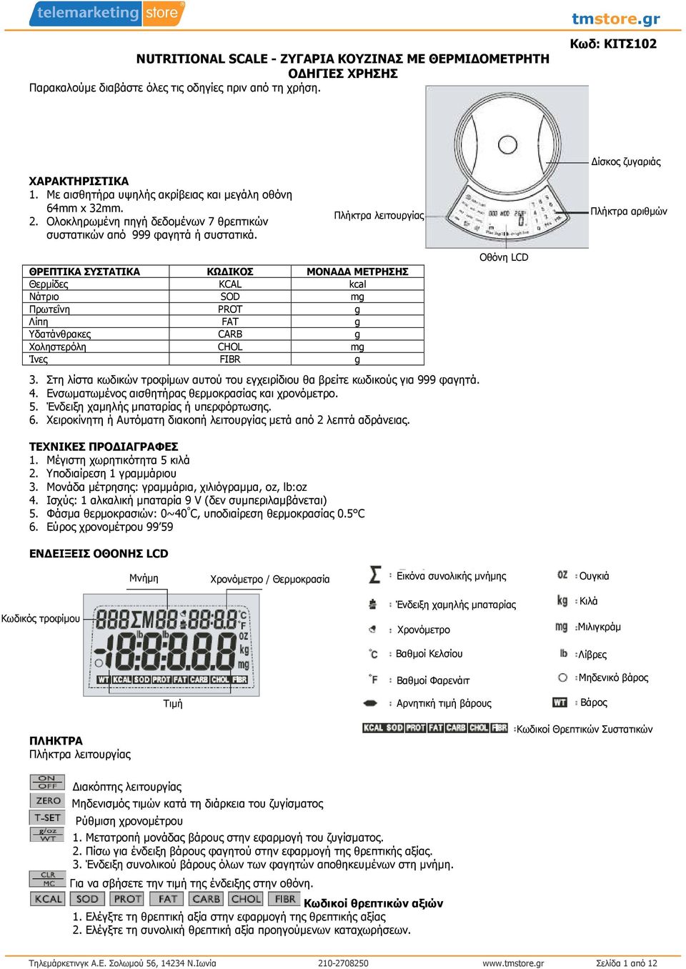 Πλήκτρα λειτουργίας ίσκος ζυγαριάς Πλήκτρα αριθµών ΘΡΕΠΤΙΚΑ ΣΥΣΤΑΤΙΚΑ ΚΩ ΙΚΟΣ ΜΟΝΑ Α ΜΕΤΡΗΣΗΣ Θερµίδες KCAL kcal Νάτριο SOD mg Πρωτεΐνη PROT g Λίπη FAT g Υδατάνθρακες CARB g Χοληστερόλη CHOL mg Ίνες