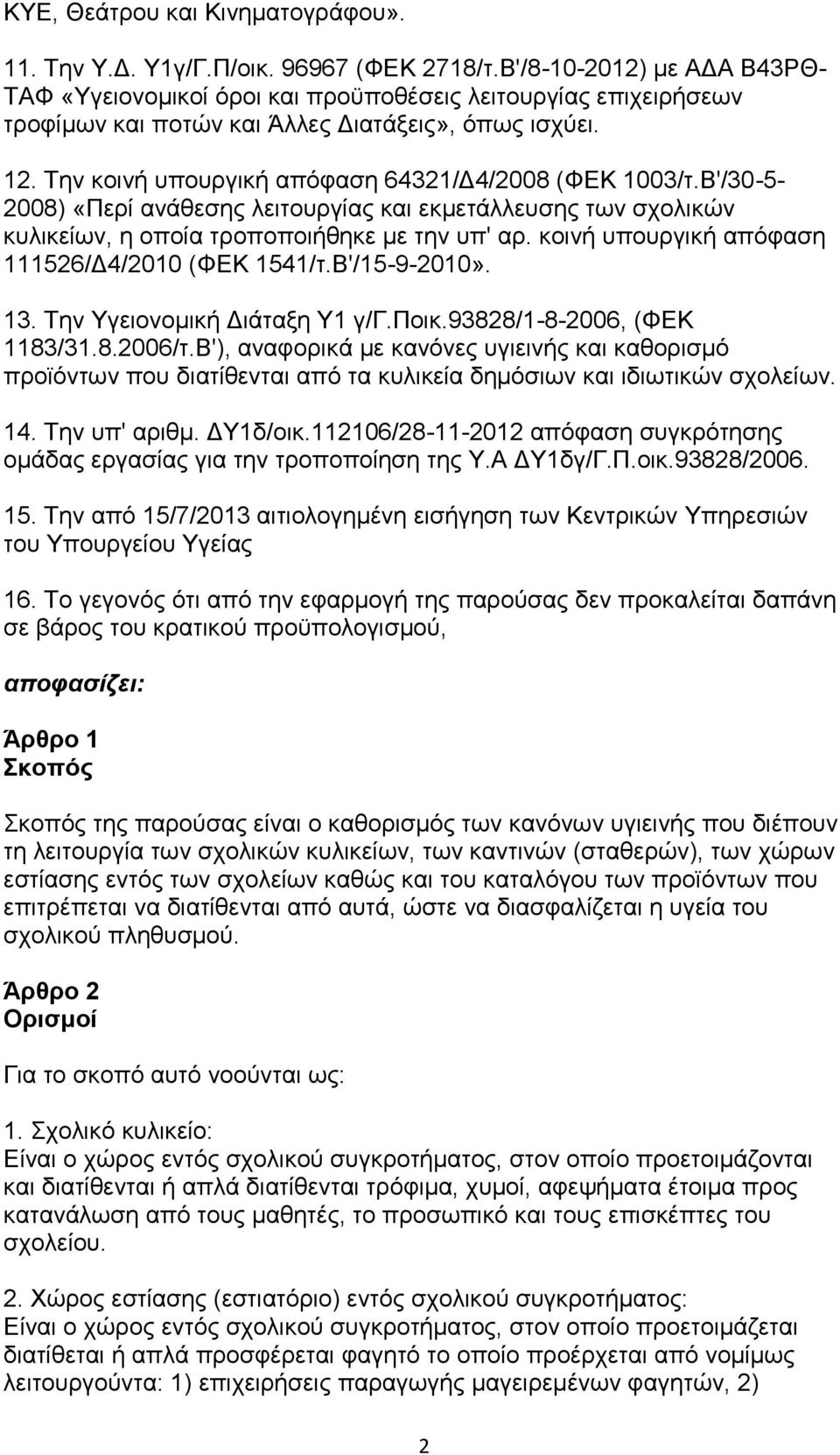 Την κοινή υπουργική απόφαση 64321/Δ4/2008 (ΦΕΚ 1003/τ.Β'/30-5- 2008) «Περί ανάθεσης λειτουργίας και εκμετάλλευσης των σχολικών κυλικείων, η οποία τροποποιήθηκε με την υπ' αρ.