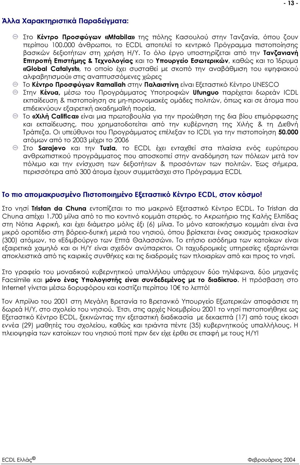 Το όλο έργο υποστηρίζεται από την Τανζανιανή Επιτροπή Επιστήµης & Τεχνολογίας και το Υπουργείο Εσωτερικών, καθώς και το Ίδρυµα «Global Catalyst», το οποίο έχει συσταθεί µε σκοπό την αναβάθµιση του