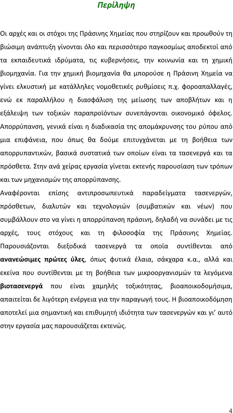 Απορρύπανση, γενικά είναι η διαδικασία της απομάκρυνσης του ρύπου από μια επιφάνεια, που όπως θα δούμε επιτυγχάνεται με τη βοήθεια των απορρυπαντικών, βασικά συστατικά των οποίων είναι τα τασενεργά