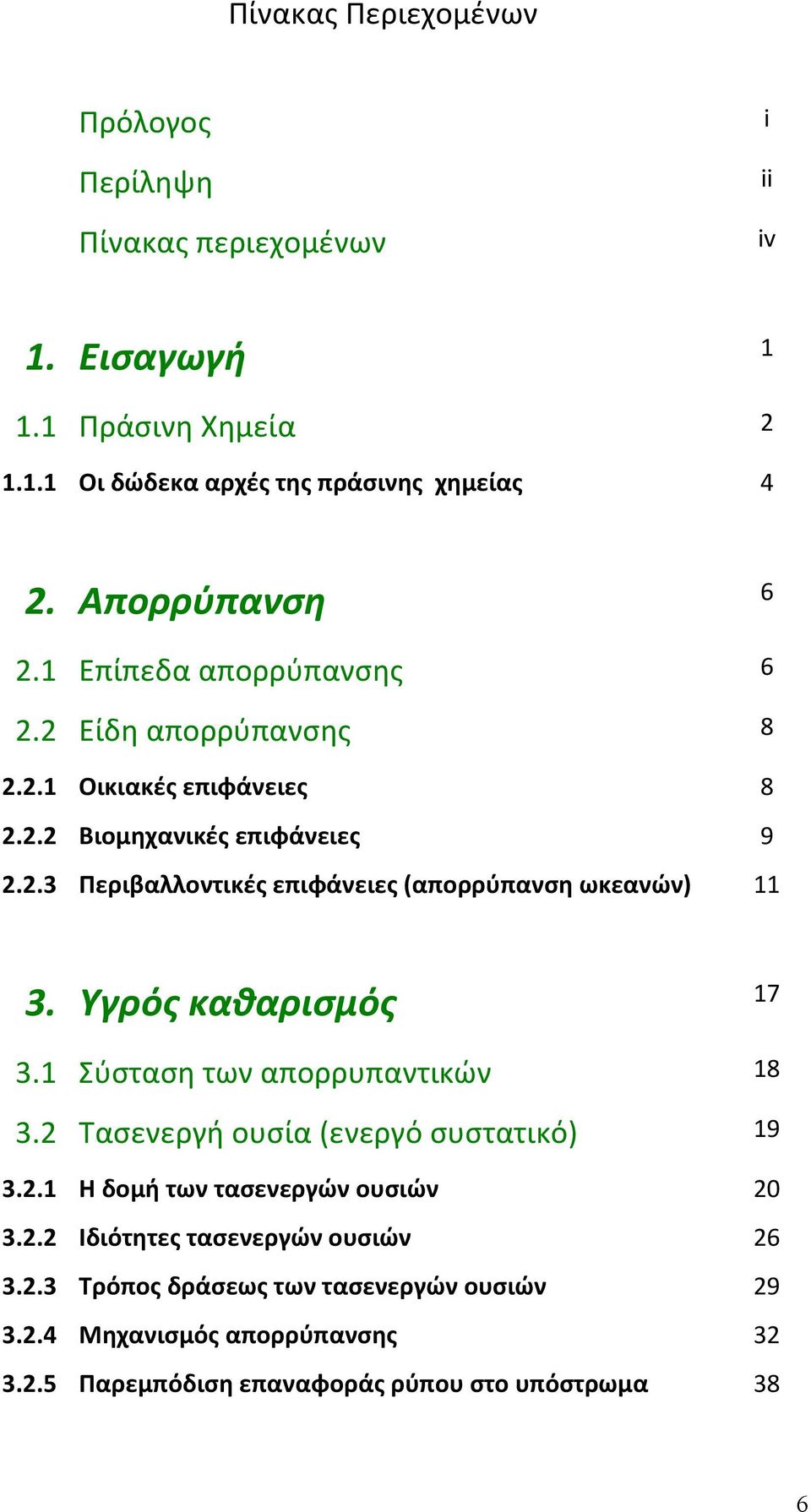 Υγρός καθαρισμός 17 3.1 Σύσταση των απορρυπαντικών 18 3.2 Τασενεργή ουσία (ενεργό συστατικό) 19 3.2.1 Η δομή των τασενεργών ουσιών 20 3.2.2 Ιδιότητες τασενεργών ουσιών 26 3.