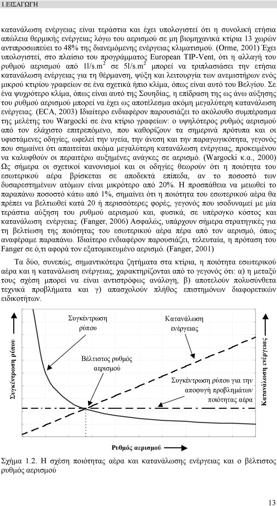 m 2 µπορεί να τριπλασιάσει την ετήσια κατανάλωση ενέργειας για τη θέρµανση, ψύξη και λειτουργία των ανεµιστήρων ενός µικρού κτιρίου γραφείων σε ένα σχετικά ήπιο κλίµα, όπως είναι αυτό του Βελγίου.