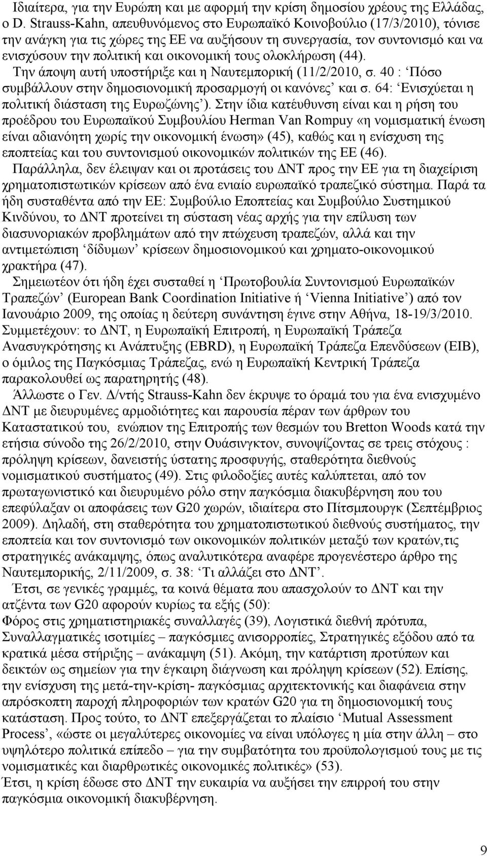 ολοκλήρωση (44). Την άποψη αυτή υποστήριξε και η Ναυτεμπορική (11/2/2010, σ. 40 : Πόσο συμβάλλουν στην δημοσιονομική προσαρμογή οι κανόνες και σ. 64: Ενισχύεται η πολιτική διάσταση της Ευρωζώνης ).