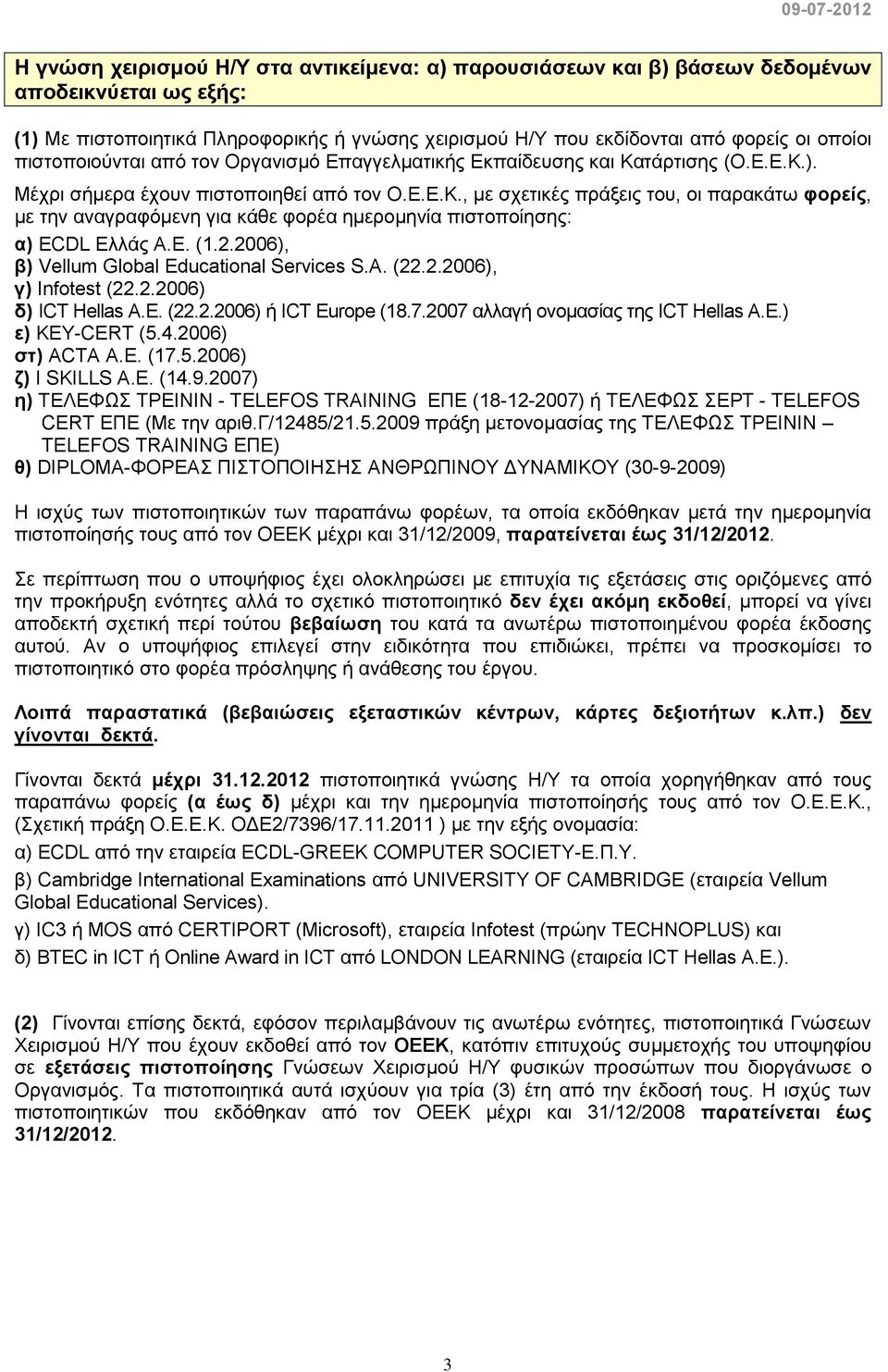 Δ. (1.2.2006), β) Vellum Global Educational Services S.A. (22.2.2006), γ) Infotest (22.2.2006) δ) ΙCT Hellas Α.Δ. (22.2.2006) ή ICT Europe (18.7.2007 αιιαγή νλνκαζίαο ηεο ΙCT Hellas Α.Δ.) ε) ΚΔΤ-CERT (5.