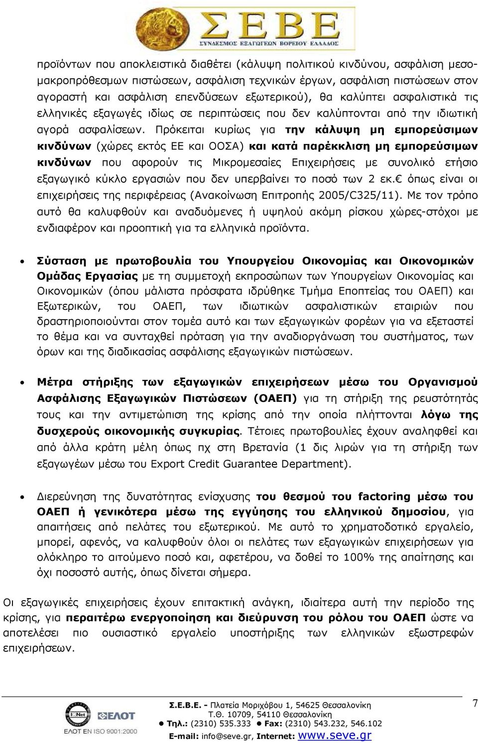 Πρόκειται κυρίως για την κάλυψη µη εµπορεύσιµων κινδύνων (χώρες εκτός ΕΕ και ΟΟΣΑ) και κατά παρέκκλιση µη εµπορεύσιµων κινδύνων που αφορούν τις Μικροµεσαίες Επιχειρήσεις µε συνολικό ετήσιο εξαγωγικό