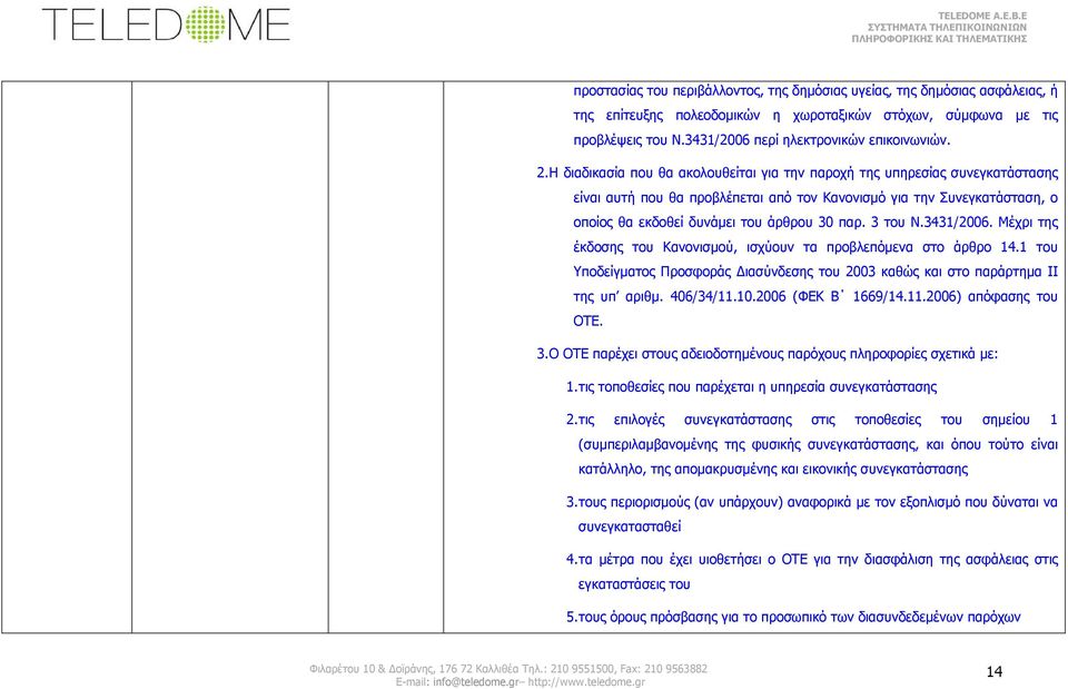 3 του Ν.3431/2006. Μέχρι της έκδοσης του Κανονισμού, ισχύουν τα προβλεπόμενα στο άρθρο 14.1 του Υποδείγματος Προσφοράς Διασύνδεσης του 2003 καθώς και στο παράρτημα ΙΙ της υπ αριθμ. 406/34/11.10.
