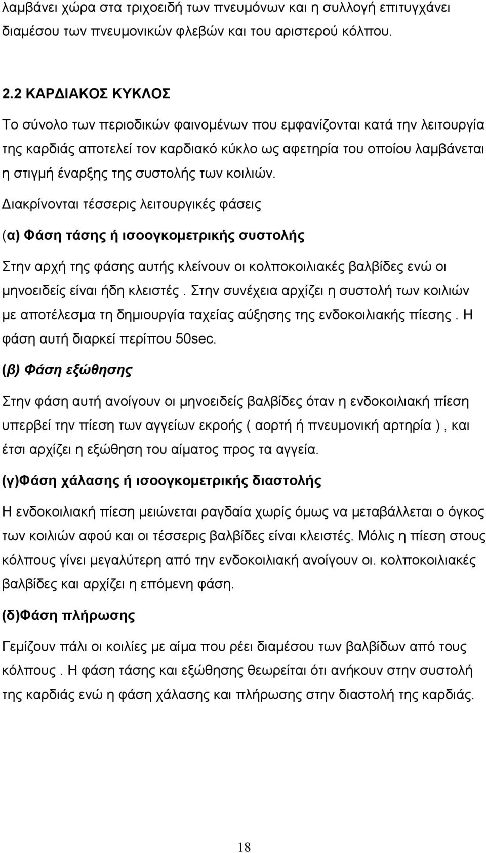 κοιλιών. ιακρίνονται τέσσερις λειτουργικές φάσεις (α) Φάση τάσης ή ισοογκοµετρικής συστολής Στην αρχή της φάσης αυτής κλείνουν οι κολποκοιλιακές βαλβίδες ενώ οι µηνοειδείς είναι ήδη κλειστές.