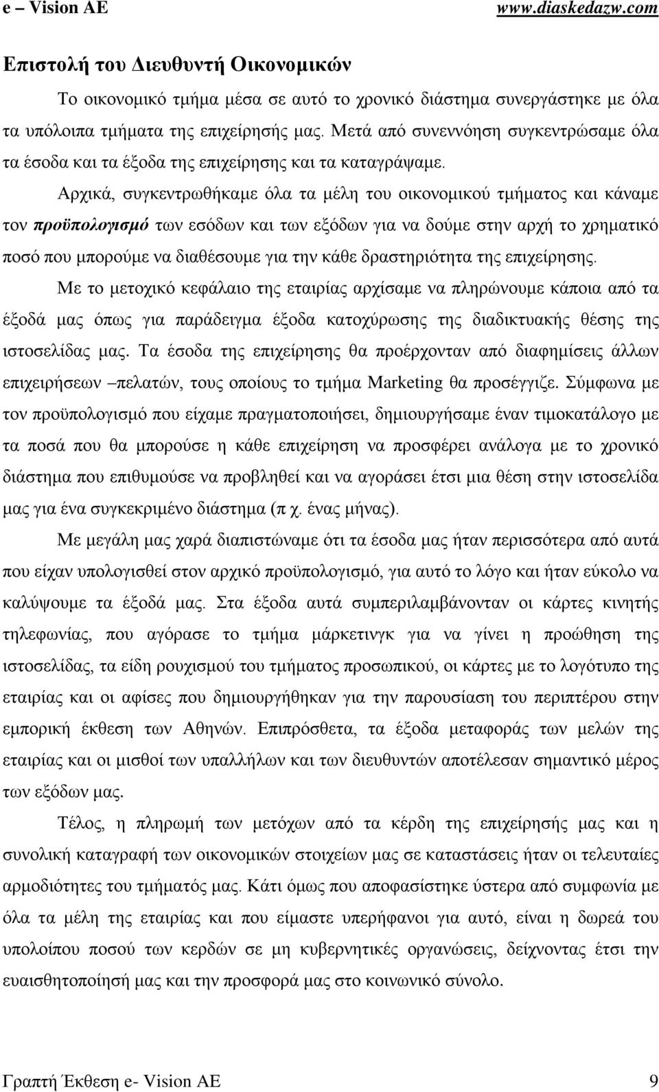 Αρχικά, συγκεντρωθήκαμε όλα τα μέλη του οικονομικού τμήματος και κάναμε τον προϋπολογισμό των εσόδων και των εξόδων για να δούμε στην αρχή το χρηματικό ποσό που μπορούμε να διαθέσουμε για την κάθε