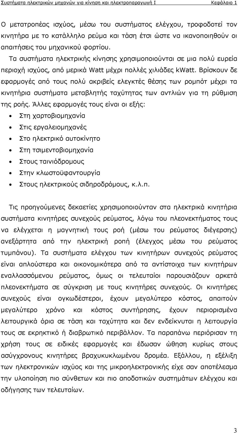 Βρίσκουν δε εφαρμογές από τους πολύ ακριβείς ελεγκτές θέσης των ρομπότ μέχρι τα κινητήρια συστήματα μεταβλητής ταχύτητας των αντλιών για τη ρύθμιση της ροής.