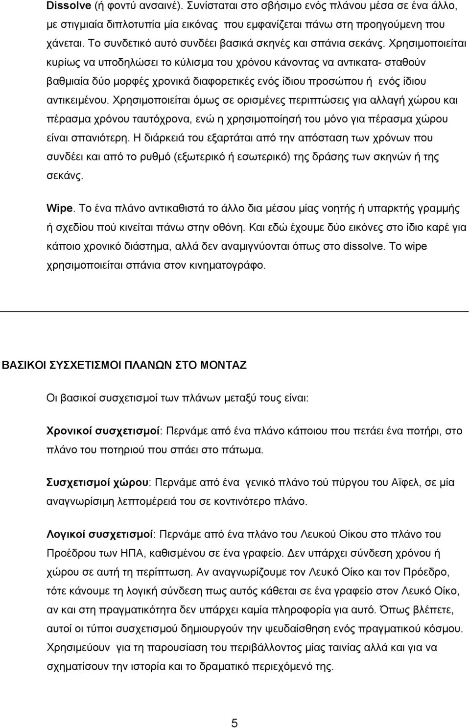 Χρησιμοποιείται κυρίως να υποδηλώσει το κύλισμα του χρόνου κάνοντας να αντικατα- σταθούν βαθμιαία δύο μορφές χρονικά διαφορετικές ενός ίδιου προσώπου ή ενός ίδιου αντικειμένου.