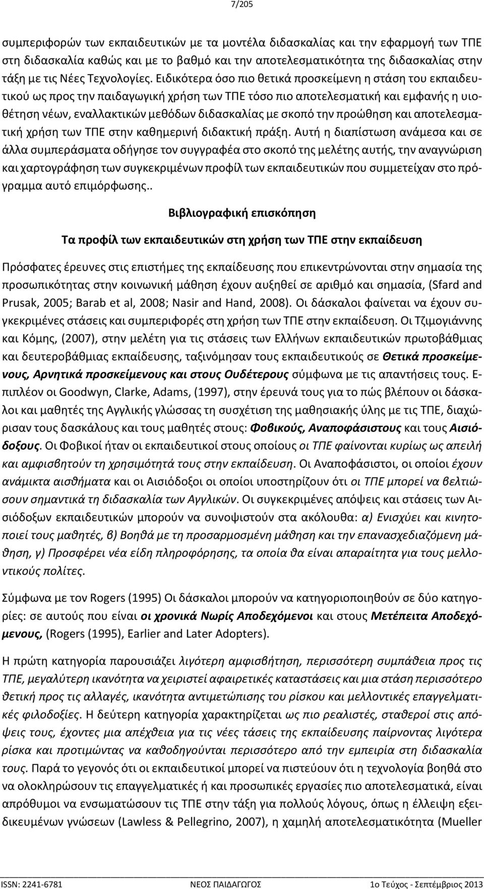 Ειδικότερα όσο πιο θετικά προσκείμενη η στάση του εκπαιδευτικού ως προς την παιδαγωγική χρήση των ΤΠΕ τόσο πιο αποτελεσματική και εμφανής η υιοθέτηση νέων, εναλλακτικών μεθόδων διδασκαλίας με σκοπό