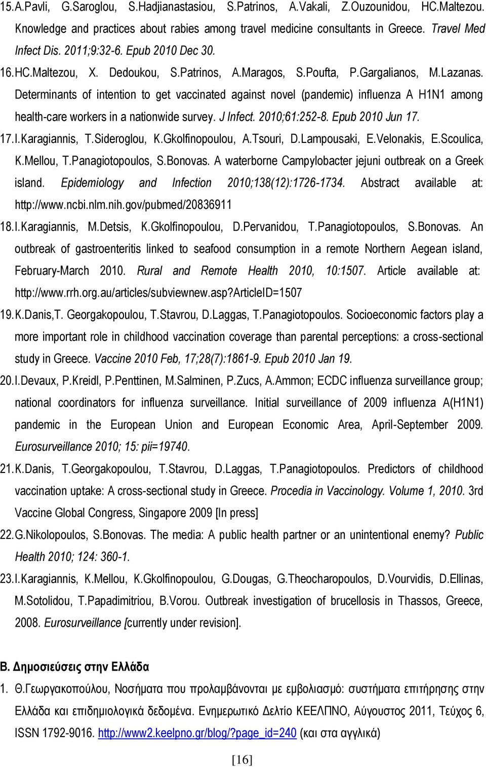 Determinants of intention to get vaccinated against novel (pandemic) influenza A H1N1 among health-care workers in a nationwide survey. J Infect. 2010;61:252-8. Epub 2010 Jun 17. 17. I.Karagiannis, T.