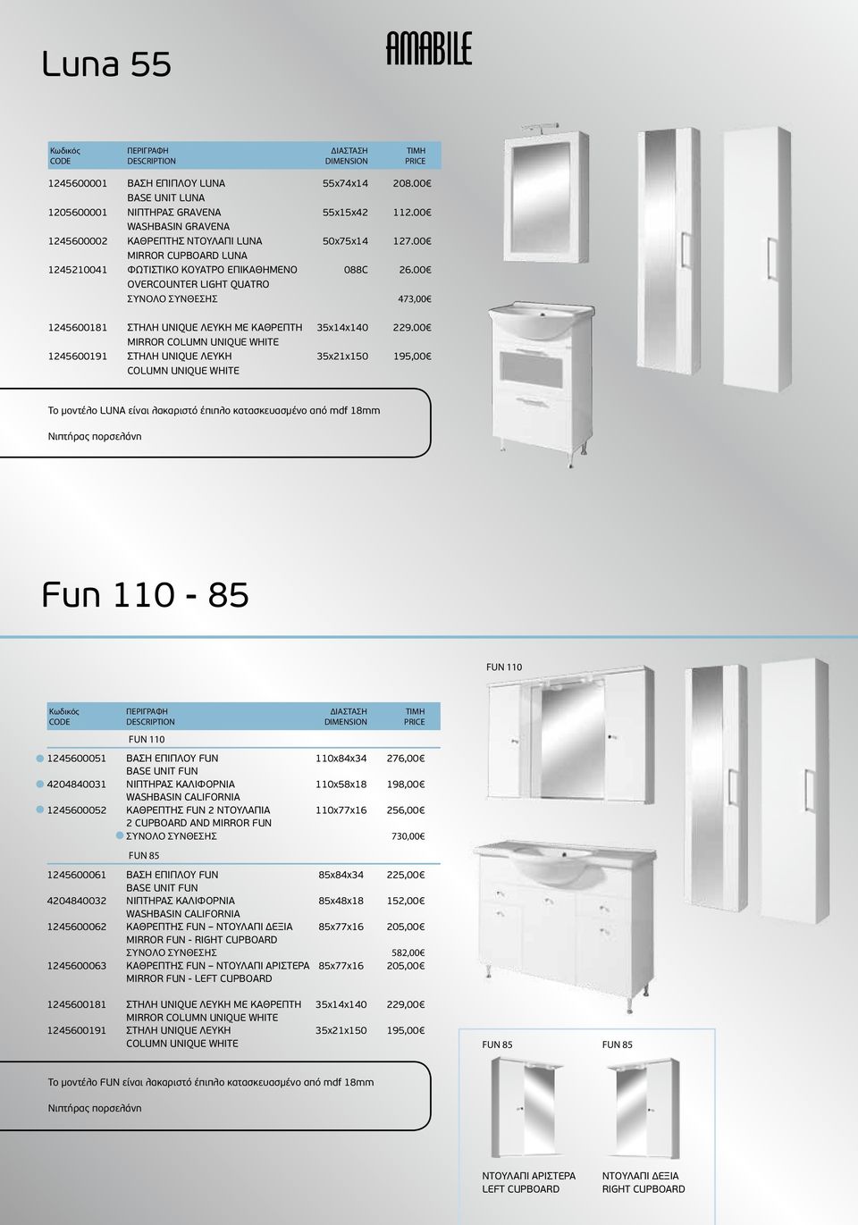 00 MIRROR COLUMN UNIQUE WHITE 1245600191 ΣΤΗΛΗ UNIQUE ΛΕΥΚΗ 35x21x150 195,00 COLUMN UNIQUE WHITE Το μοντέλο LUNA είναι λακαριστό έπιπλο κατασκευασμένο από mdf 18mm Νιπτήρας πορσελάνη Fun 110-85 FUN