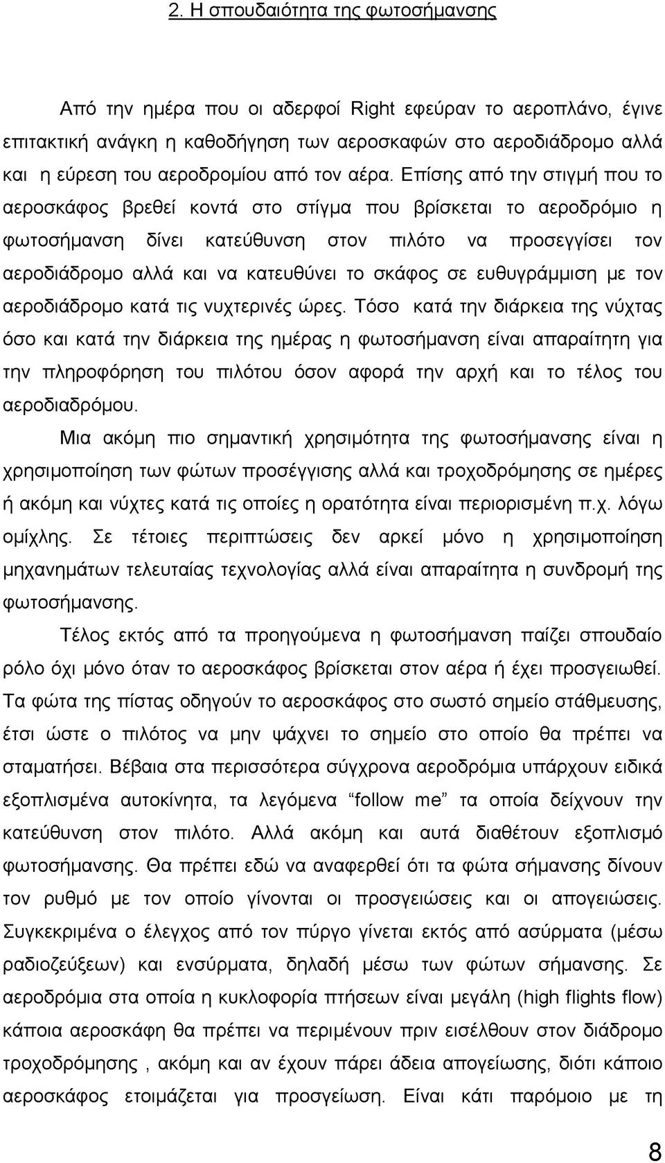 Επίσης από την στιγμή που το αεροσκάφος βρεθεί κοντά στο στίγμα που βρίσκεται το αεροδρόμιο η φωτοσήμανση δίνει κατεύθυνση στον πιλότο να προσεγγίσει τον αεροδιάδρομο αλλά και να κατευθύνει το σκάφος