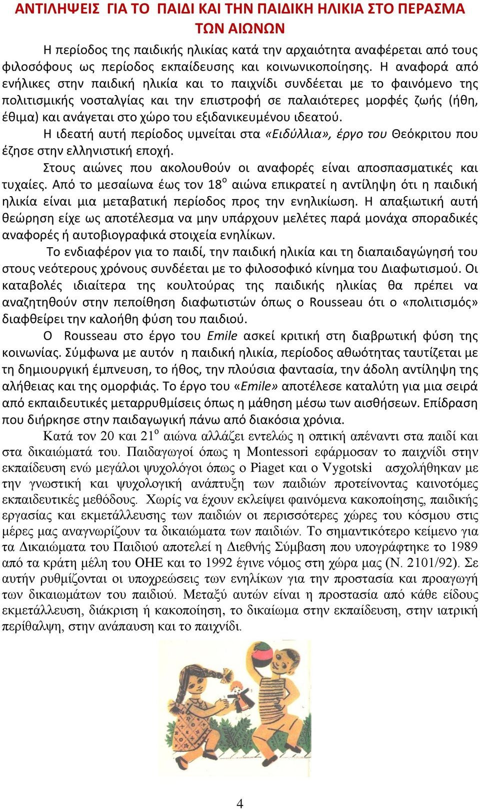 εξιδανικευμένου ιδεατού. Η ιδεατή αυτή περίοδος υμνείται στα «Ειδύλλια», έργο του Θεόκριτου που έζησε στην ελληνιστική εποχή. Στους αιώνες που ακολουθούν οι αναφορές είναι αποσπασματικές και τυχαίες.