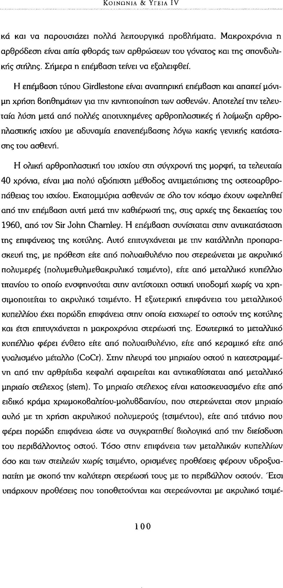 Αποτελεί την τελευταία λύση μετά από πολλές αποτυχημένες αρθροπλασπκές ή λοίμωξη αρθροπλαστικής ισχίου με αδυναμία επανεπέμβασης λόγω κακής γενικής κατάστασης του ασθενή.