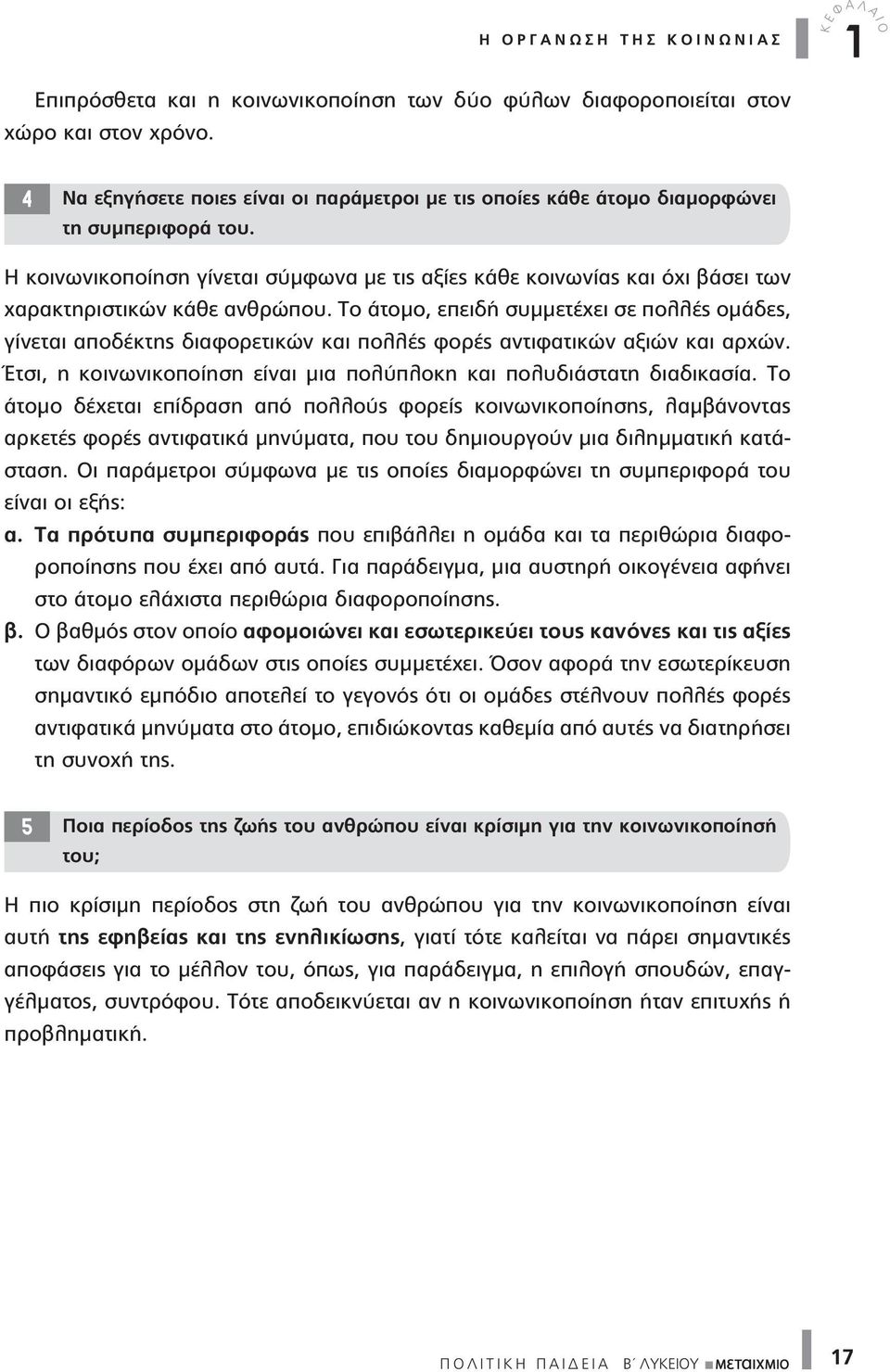 Η κοινωνικοποίηση γίνεται σύμφωνα με τις αξίες κάθε κοινωνίας και όχι βάσει των χαρακτηριστικών κάθε ανθρώπου.