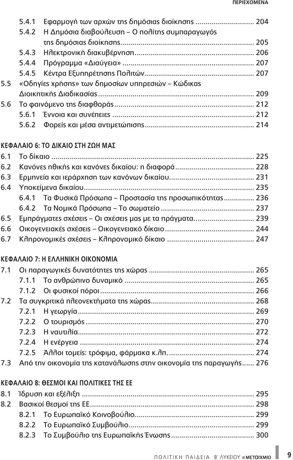 .. 212 5.6.2 Φορείς και μέσα αντιμετώπισης... 214 ΚΕΦΑΛΑΙΟ 6: ΤΟ ΔΙΚΑΙΟ ΣΤΗ ΖΩΗ ΜΑΣ 6.1 Το δίκαιο... 225 6.2 Κανόνες ηθικής και κανόνες δικαίου: η διαφορά... 228 6.