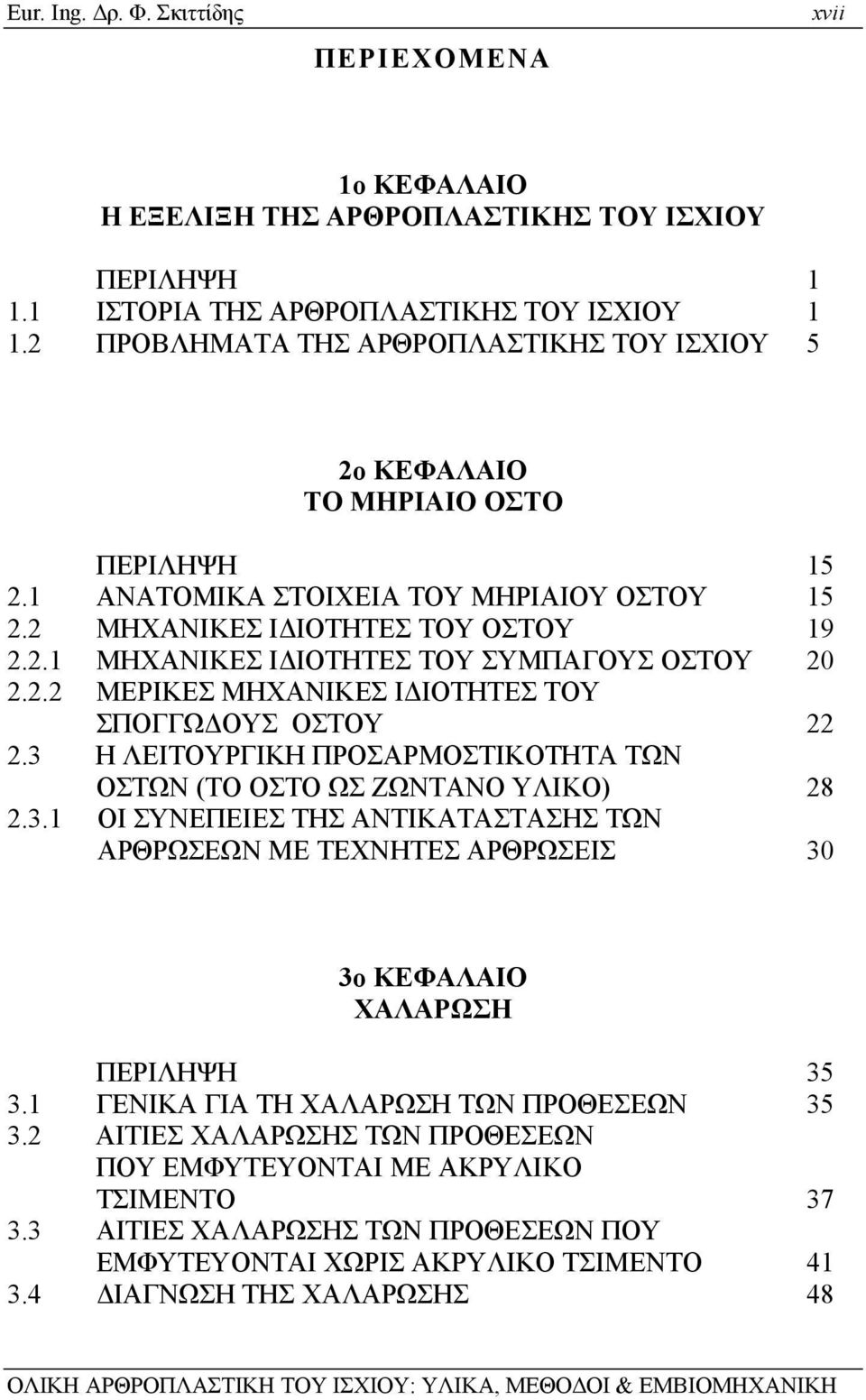 2.2 ΜΕΡΙΚΕΣ ΜΗΧΑΝΙΚΕΣ ΙΔΙΟΤΗΤΕΣ ΤΟΥ ΣΠΟΓΓΩΔΟΥΣ ΟΣΤΟΥ 22 2.3 Η ΛΕΙΤΟΥΡΓΙΚΗ ΠΡΟΣΑΡΜΟΣΤΙΚΟΤΗΤΑ ΤΩΝ ΟΣΤΩΝ (ΤΟ ΟΣΤΟ ΩΣ ΖΩΝΤΑΝΟ ΥΛΙΚΟ) 28 2.3.1 ΟΙ ΣΥΝΕΠΕΙΕΣ ΤΗΣ ΑΝΤΙΚΑΤΑΣΤΑΣΗΣ ΤΩΝ ΑΡΘΡΩΣΕΩΝ ΜΕ ΤΕΧΝΗΤΕΣ ΑΡΘΡΩΣΕΙΣ 30 3ο ΚΕΦΑΛΑΙΟ ΧΑΛΑΡΩΣΗ ΠΕΡΙΛΗΨΗ 35 3.