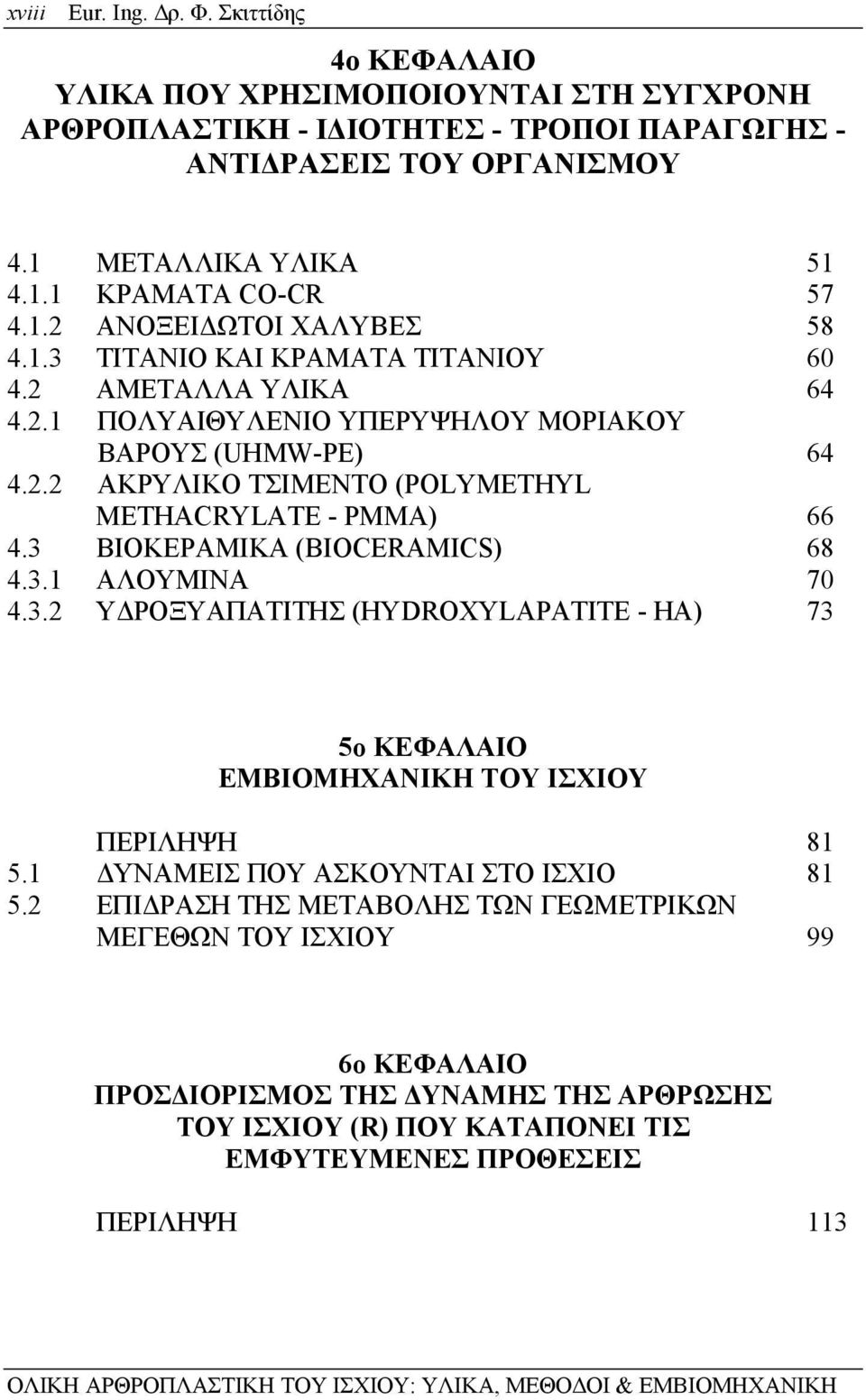 3 ΒΙΟΚΕΡΑΜΙΚΑ (BIOCERAMICS) 68 4.3.1 ΑΛΟΥΜΙΝΑ 70 4.3.2 ΥΔΡΟΞΥΑΠΑΤΙΤΗΣ (HYDROXYLAPATITE - ΗΑ) 73 5ο ΚΕΦΑΛΑΙΟ ΕΜΒΙΟΜΗΧΑΝΙΚΗ ΤΟΥ ΙΣΧΙΟΥ ΠΕΡΙΛΗΨΗ 81 5.1 ΔΥΝΑΜΕΙΣ ΠΟΥ ΑΣΚΟΥΝΤΑΙ ΣΤΟ ΙΣΧΙΟ 81 5.