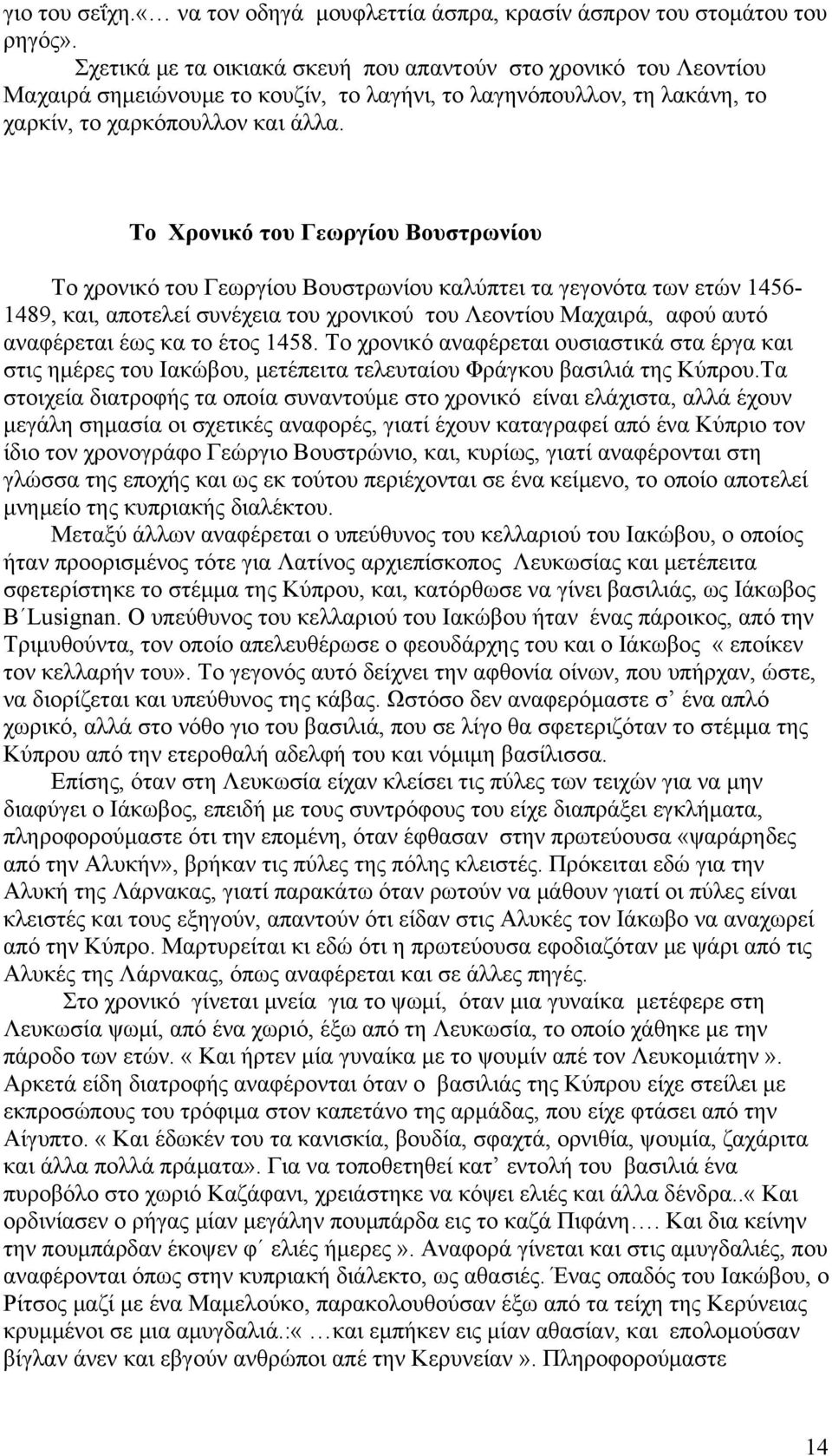 Το Χρονικό του Γεωργίου Βουστρωνίου Το χρονικό του Γεωργίου Βουστρωνίου καλύπτει τα γεγονότα των ετών 1456-1489, και, αποτελεί συνέχεια του χρονικού του Λεοντίου Μαχαιρά, αφού αυτό αναφέρεται έως κα