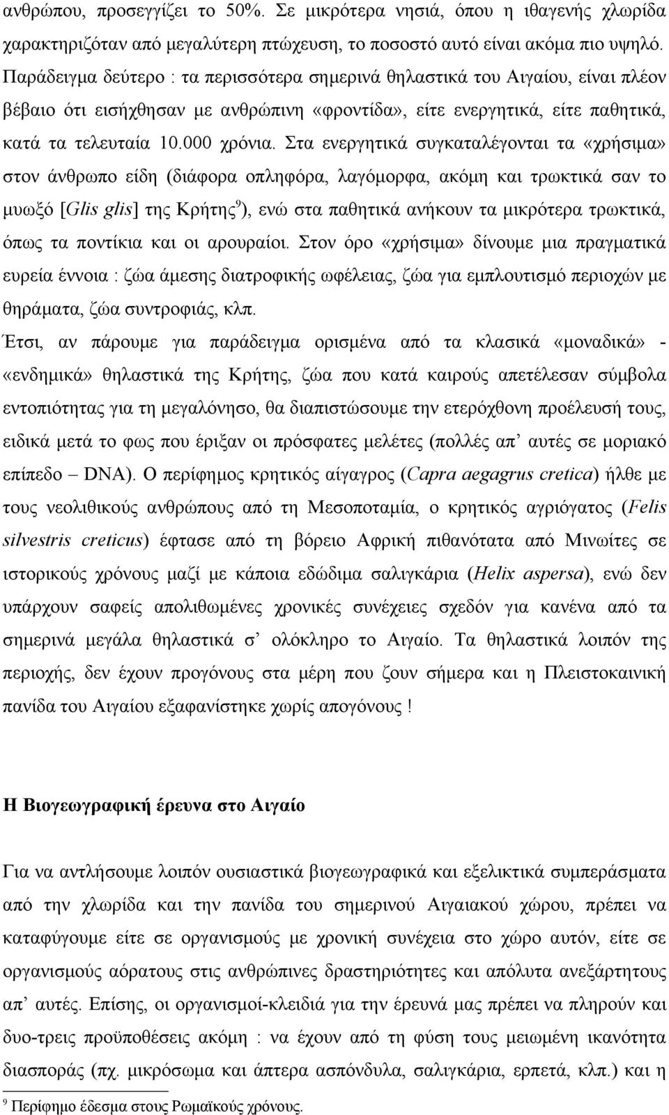 Στα ενεργητικά συγκαταλέγονται τα «χρήσιμα» στον άνθρωπο είδη (διάφορα οπληφόρα, λαγόμορφα, ακόμη και τρωκτικά σαν το μυωξό [Glis glis] της Κρήτης 9 ), ενώ στα παθητικά ανήκουν τα μικρότερα τρωκτικά,