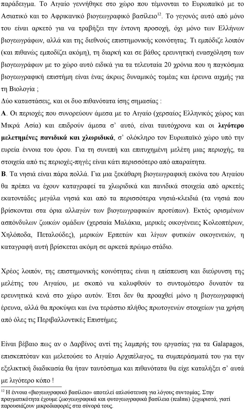 Τι εμπόδιζε λοιπόν (και πιθανώς εμποδίζει ακόμη), τη διαρκή και σε βάθος ερευνητική ενασχόληση των βιογεωγράφων με το χώρο αυτό ειδικά για τα τελευταία 20 χρόνια που η παγκόσμια βιογεωγραφική