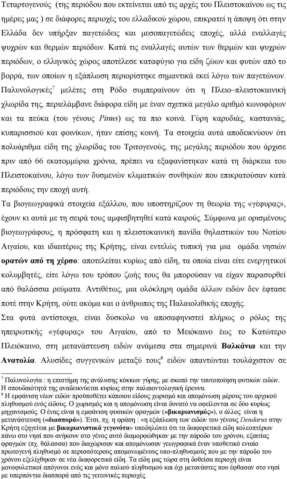 Κατά τις εναλλαγές αυτών των θερμών και ψυχρών περιόδων, ο ελληνικός χώρος αποτέλεσε καταφύγιο για είδη ζώων και φυτών από το βορρά, των οποίων η εξάπλωση περιορίστηκε σημαντικά εκεί λόγω των