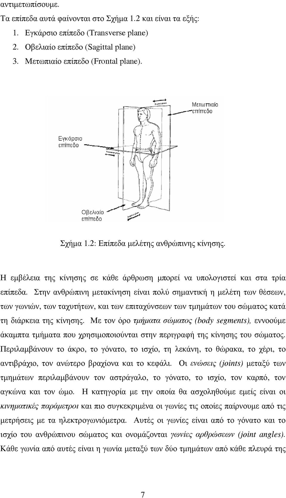 Στην ανθρώπινη µετακίνηση είναι πολύ σηµαντική η µελέτη των θέσεων, των γωνιών, των ταχυτήτων, και των επιταχύνσεων των τµηµάτων του σώµατος κατά τη διάρκεια της κίνησης.