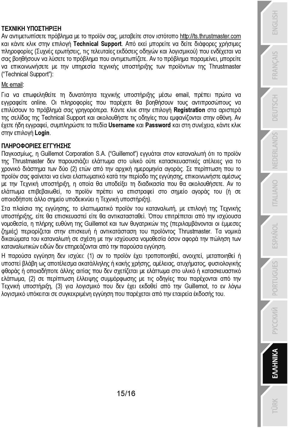 Αν το πρόβλημα παραμείνει, μπορείτε να επικοινωνήσετε με την υπηρεσία τεχνικής υποστήριξης των προϊόντων της Thrustmaster ( Technical Support ): Με email: Για να επωφεληθείτε τη δυνατότητα τεχνικής