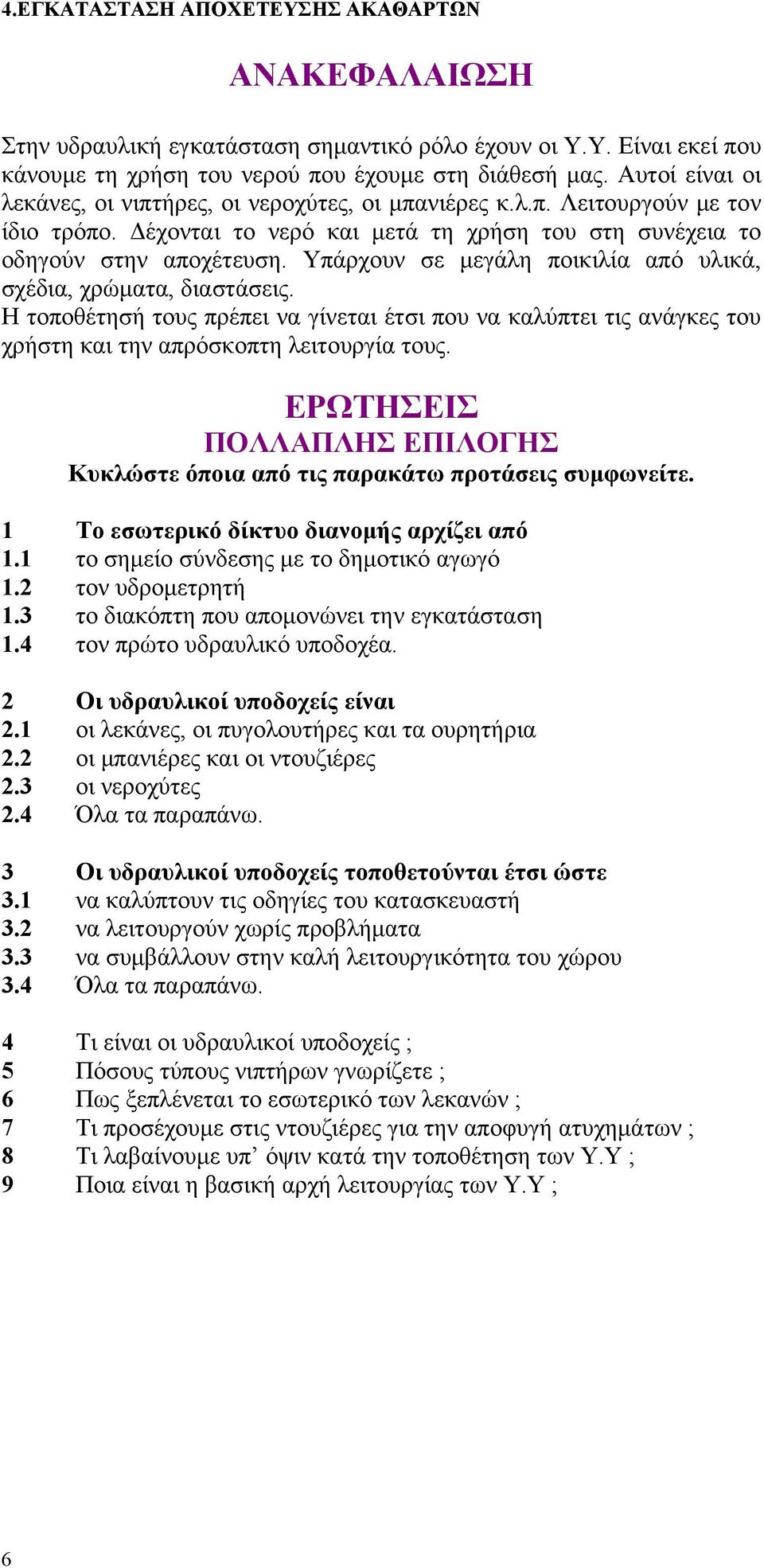 Υπάρχουν σε μεγάλη ποικιλία από υλικά, σχέδια, χρώματα, διαστάσεις. Η τοποθέτησή τους πρέπει να γίνεται έτσι που να καλύπτει τις ανάγκες του χρήστη και την απρόσκοπτη λειτουργία τους.