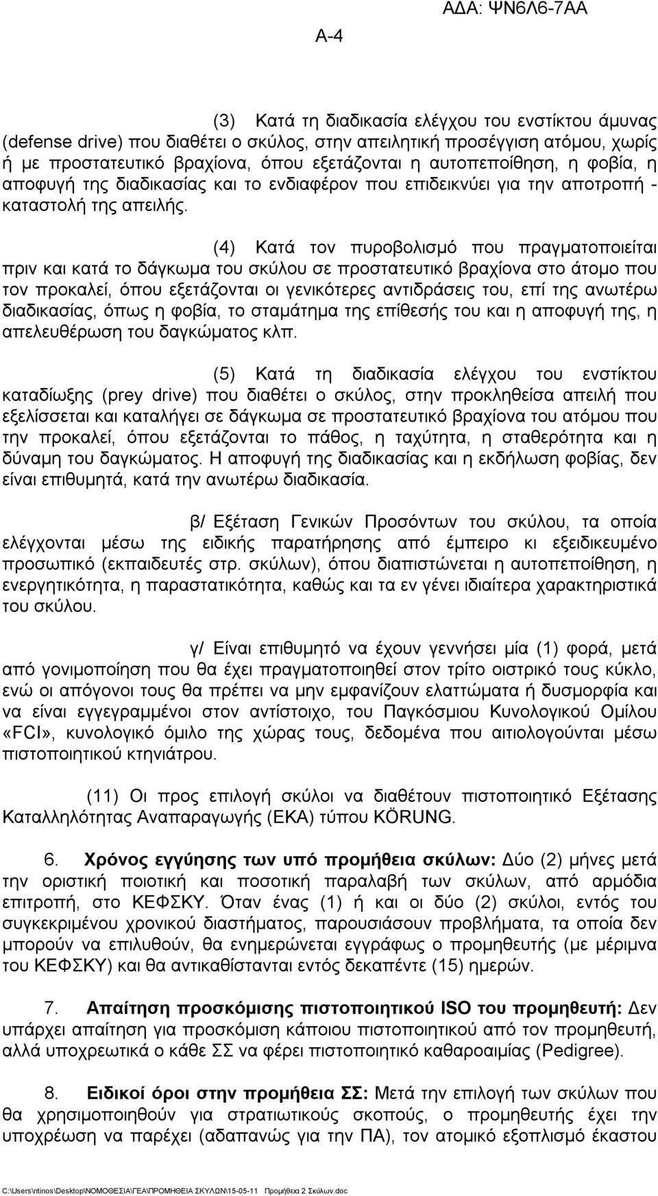 (4) Κατά τον πυροβολισμό που πραγματοποιείται πριν και κατά το δάγκωμα του σκύλου σε προστατευτικό βραχίονα στο άτομο που τον προκαλεί, όπου εξετάζονται οι γενικότερες αντιδράσεις του, επί της