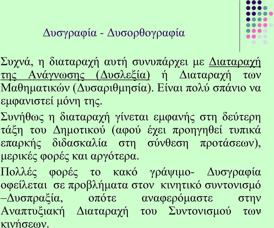 Συνήθως η διαταραχή γίνεται εμφανής στη δεύτερη τάξη του Δημοτικού (αφού έχει προηγηθεί τυπικά επαρκής διδασκαλία στη σύνθεση