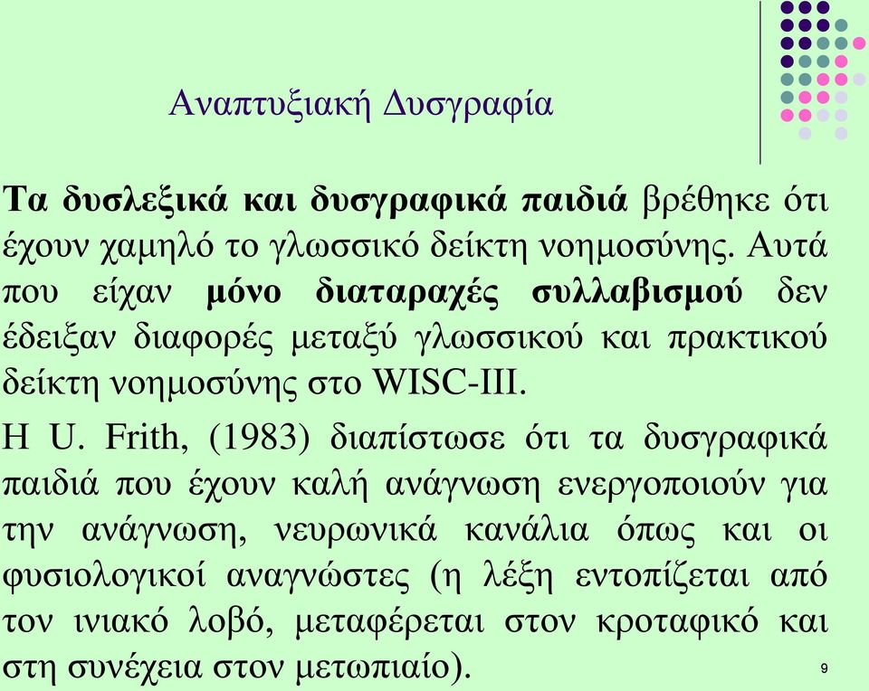 Η U. Frith, (1983) διαπίστωσε ότι τα δυσγραφικά παιδιά που έχουν καλή ανάγνωση ενεργοποιούν για την ανάγνωση, νευρωνικά