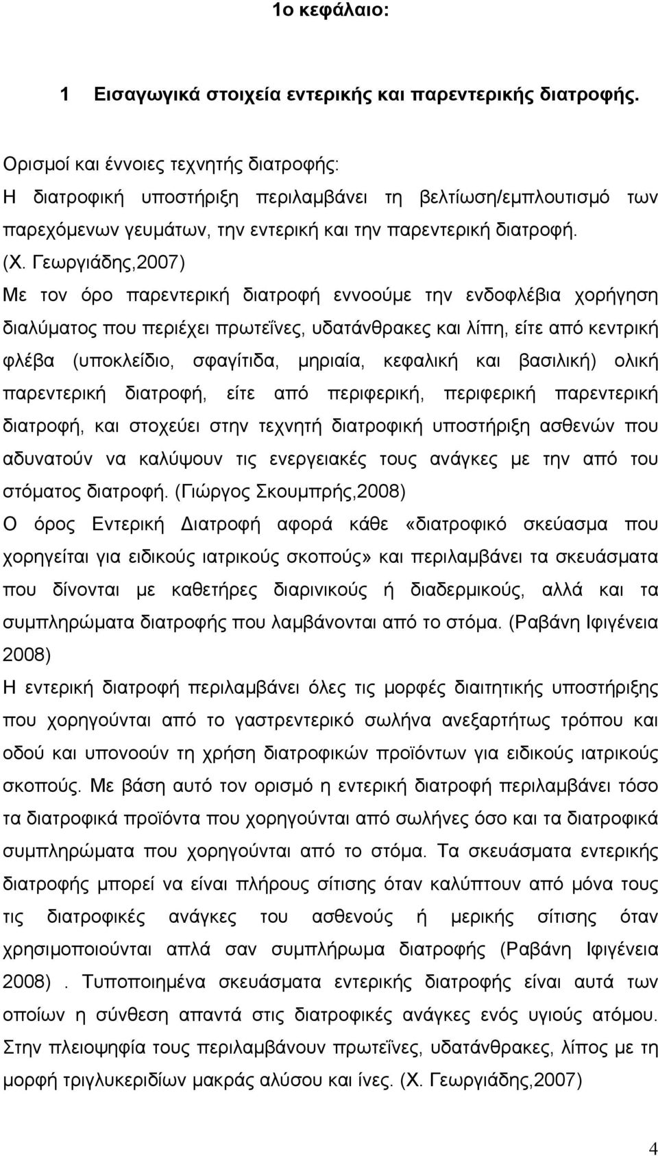 Γεωργιάδης,2007) Με τον όρο παρεντερική διατροφή εννοούµε την ενδοφλέβια χορήγηση διαλύµατος που περιέχει πρωτεΐνες, υδατάνθρακες και λίπη, είτε από κεντρική φλέβα (υποκλείδιο, σφαγίτιδα, µηριαία,