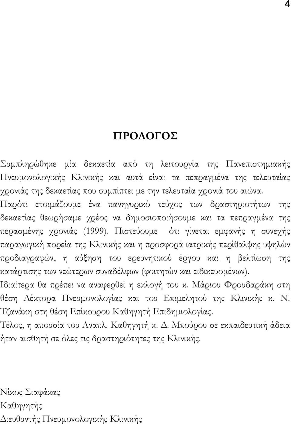 Πιστεύουµε ότι γίνεται εµφανής η συνεχής παραγωγική πορεία της Κλινικής και η προσφορά ιατρικής περίθαλψης υψηλών προδιαγραφών, η αύξηση του ερευνητικού έργου και η βελτίωση της κατάρτισης των