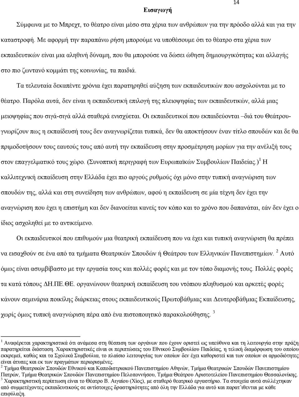 κομμάτι της κοινωνίας, τα παιδιά. Τα τελευταία δεκαπέντε χρόνια έχει παρατηρηθεί αύξηση των εκπαιδευτικών που ασχολούνται με το θέατρο.