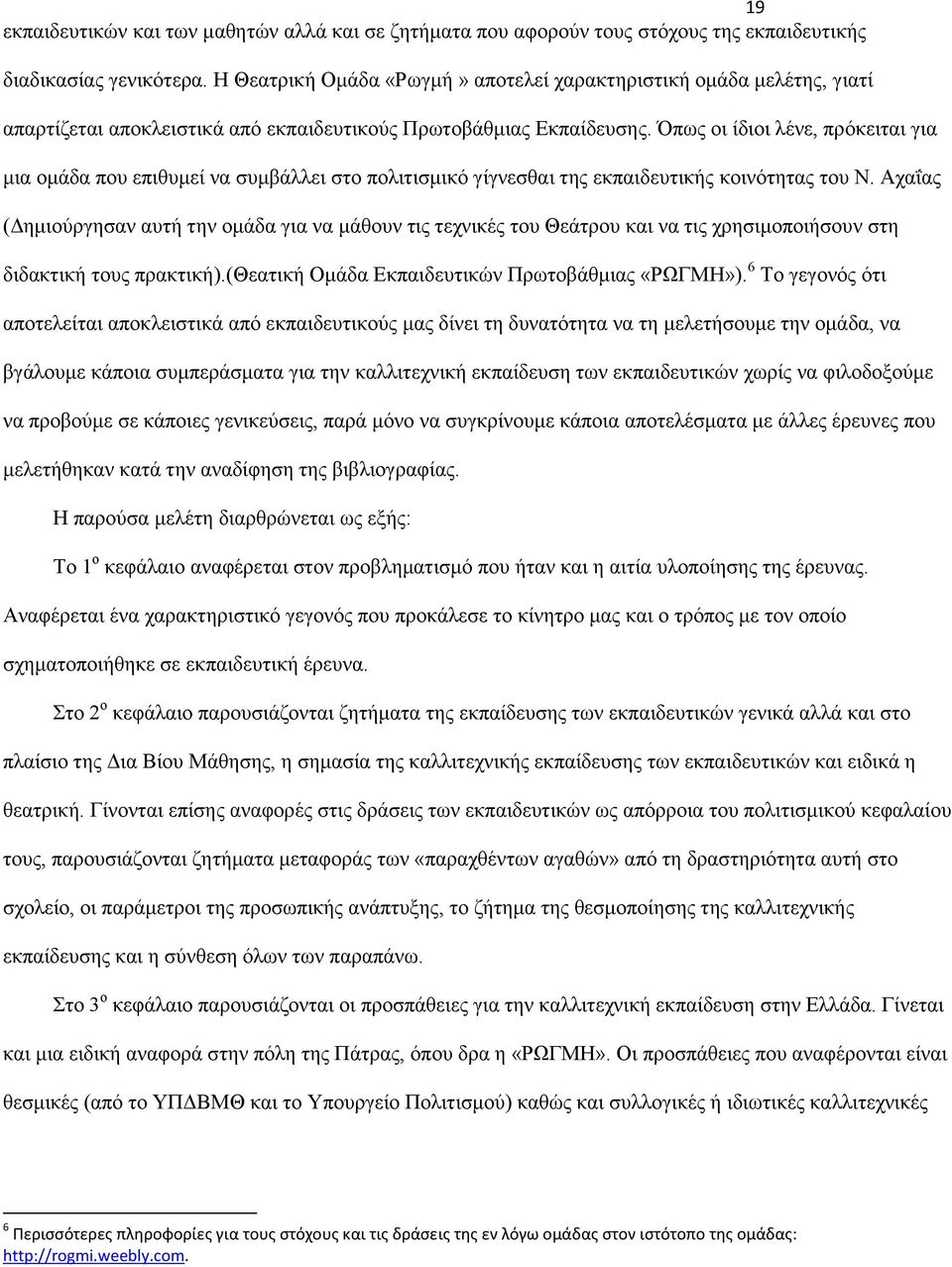 Όπως οι ίδιοι λένε, πρόκειται για μια ομάδα που επιθυμεί να συμβάλλει στο πολιτισμικό γίγνεσθαι της εκπαιδευτικής κοινότητας του Ν.