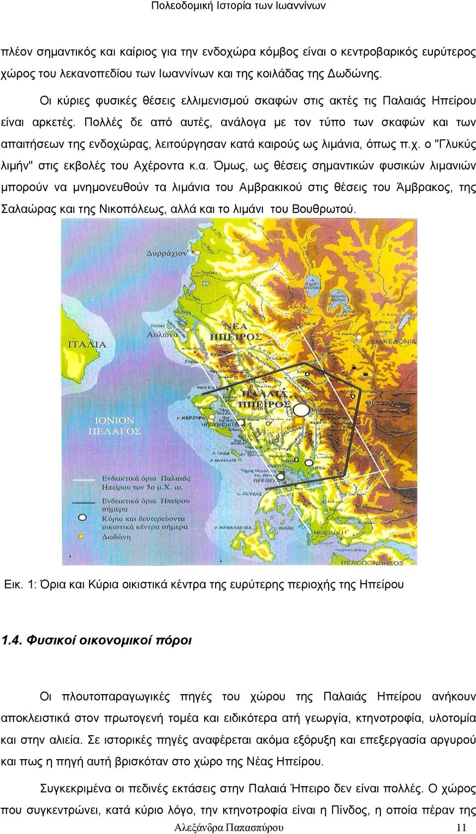 Πολλές δε από αυτές, ανάλογα με τον τύπο των σκαφών και των απαιτήσεων της ενδοχώρας, λειτούργησαν κατά καιρούς ως λιμάνια, όπως π.χ. ο "Γλυκύς λιμήν" στις εκβολές του Αχέροντα κ.α. Όμως, ως θέσεις σημαντικών φυσικών λιμανιών μπορούν να μνημονευθούν τα λιμάνια του Αμβρακικού στις θέσεις του Άμβρακος, της Σαλαώρας και της Νικοπόλεως, αλλά και το λιμάνι του Βουθρωτού.