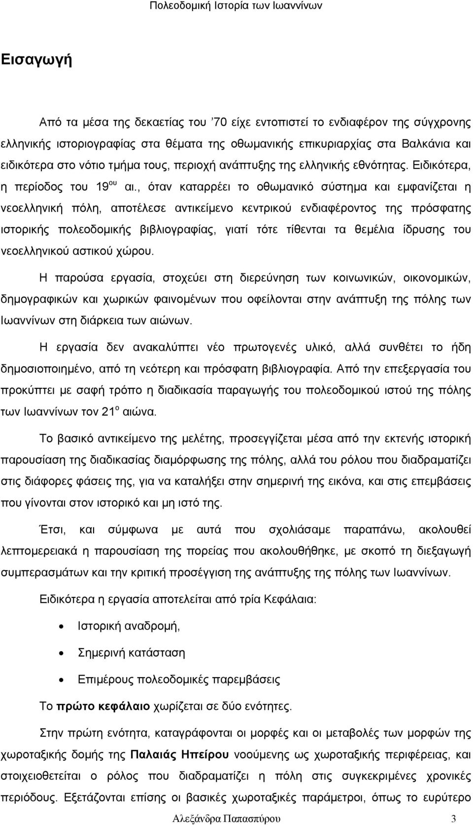 , όταν καταρρέει το οθωμανικό σύστημα και εμφανίζεται η νεοελληνική πόλη, αποτέλεσε αντικείμενο κεντρικού ενδιαφέροντος της πρόσφατης ιστορικής πολεοδομικής βιβλιογραφίας, γιατί τότε τίθενται τα