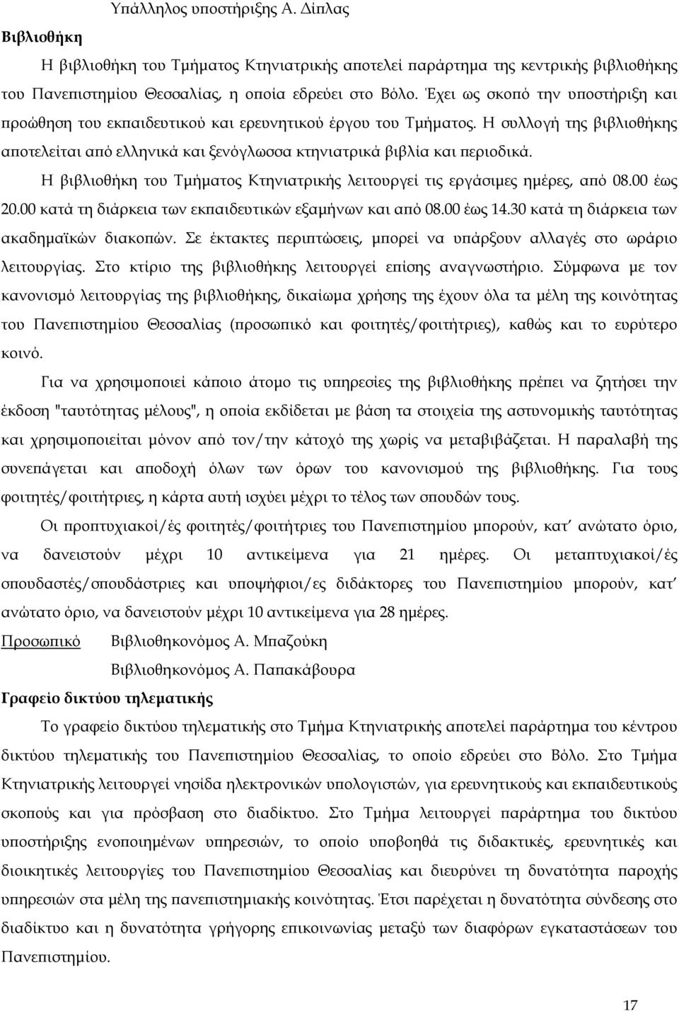 Η βιβλιοθήκη του Τμήματος Κτηνιατρικής λειτουργεί τις εργάσιμες ημέρες, από 08.00 έως 20.00 κατά τη διάρκεια των εκπαιδευτικών εξαμήνων και από 08.00 έως 14.