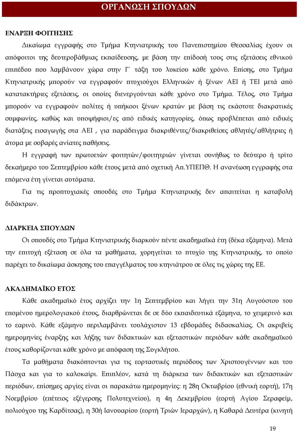 Επίσης, στο Τμήμα Κτηνιατρικής μπορούν να εγγραφούν πτυχιούχοι Ελληνικών ή ξένων ΑΕΙ ή ΤΕΙ μετά από κατατακτήριες εξετάσεις, οι οποίες διενεργούνται κάθε χρόνο στο Τμήμα.