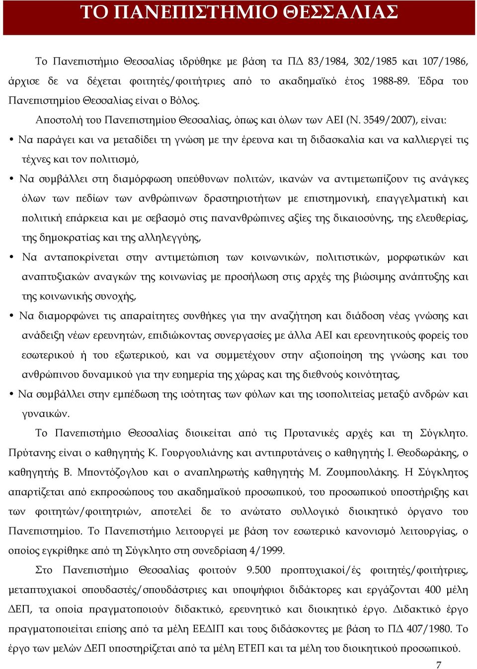 3549/2007), είναι: Να παράγει και να μεταδίδει τη γνώση με την έρευνα και τη διδασκαλία και να καλλιεργεί τις τέχνες και τον πολιτισμό, Να συμβάλλει στη διαμόρφωση υπεύθυνων πολιτών, ικανών να