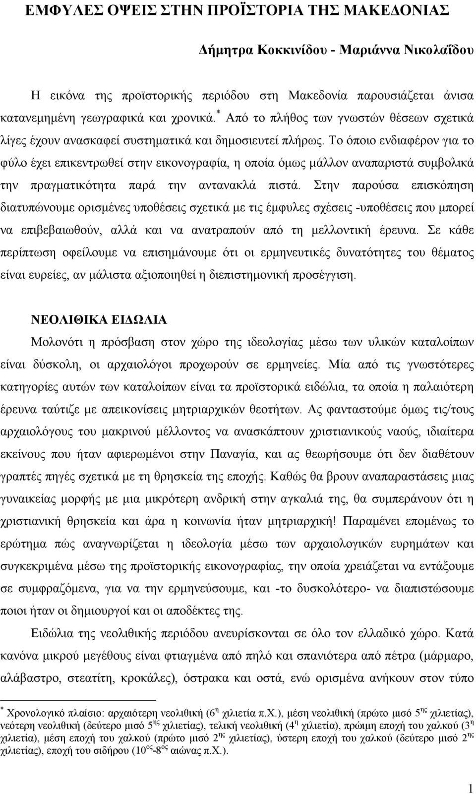 Το όποιο ενδιαφέρον για το φύλο έχει επικεντρωθεί στην εικονογραφία, η οποία όµως µάλλον αναπαριστά συµβολικά την πραγµατικότητα παρά την αντανακλά πιστά.