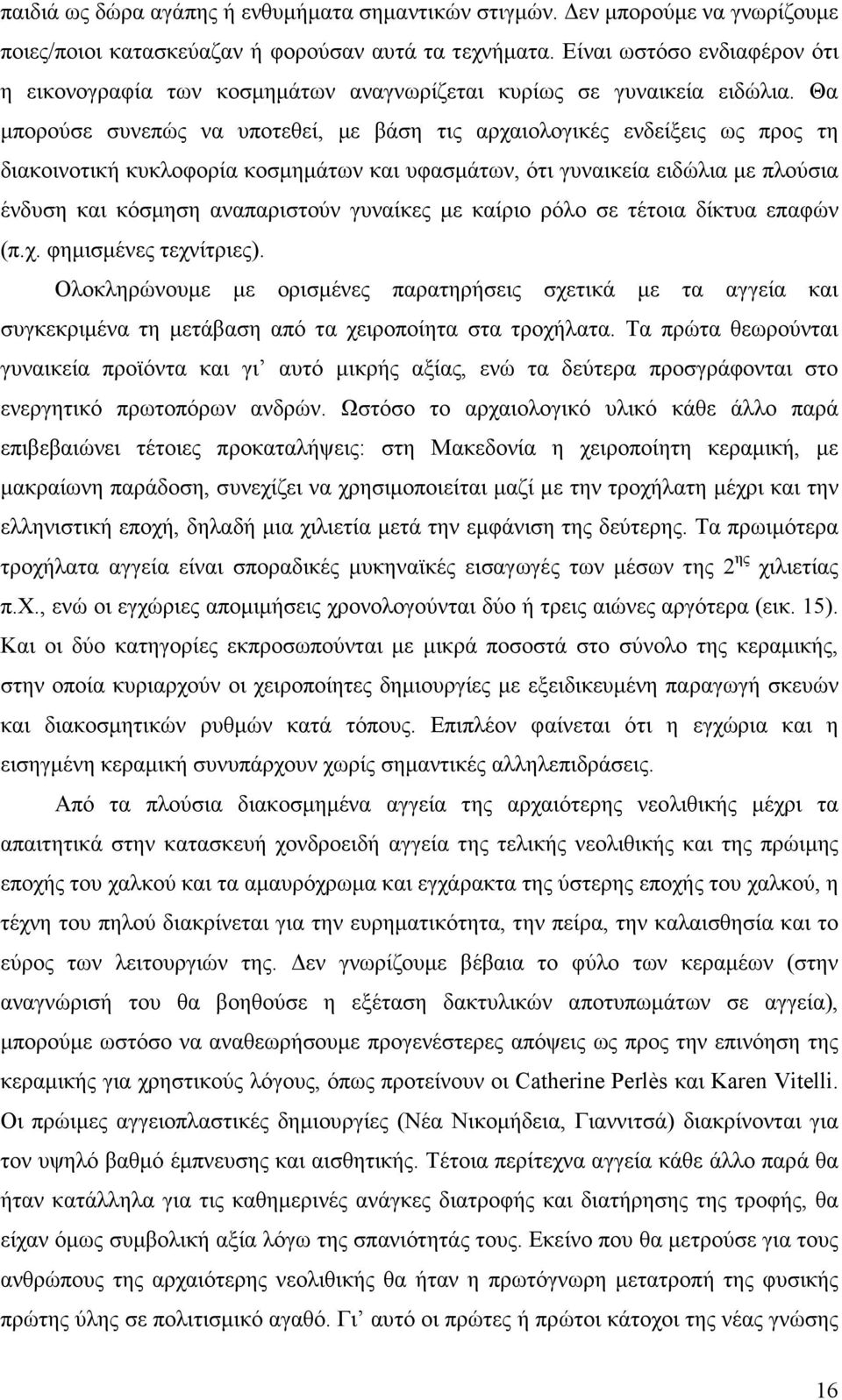 Θα µπορούσε συνεπώς να υποτεθεί, µε βάση τις αρχαιολογικές ενδείξεις ως προς τη διακοινοτική κυκλοφορία κοσµηµάτων και υφασµάτων, ότι γυναικεία ειδώλια µε πλούσια ένδυση και κόσµηση αναπαριστούν