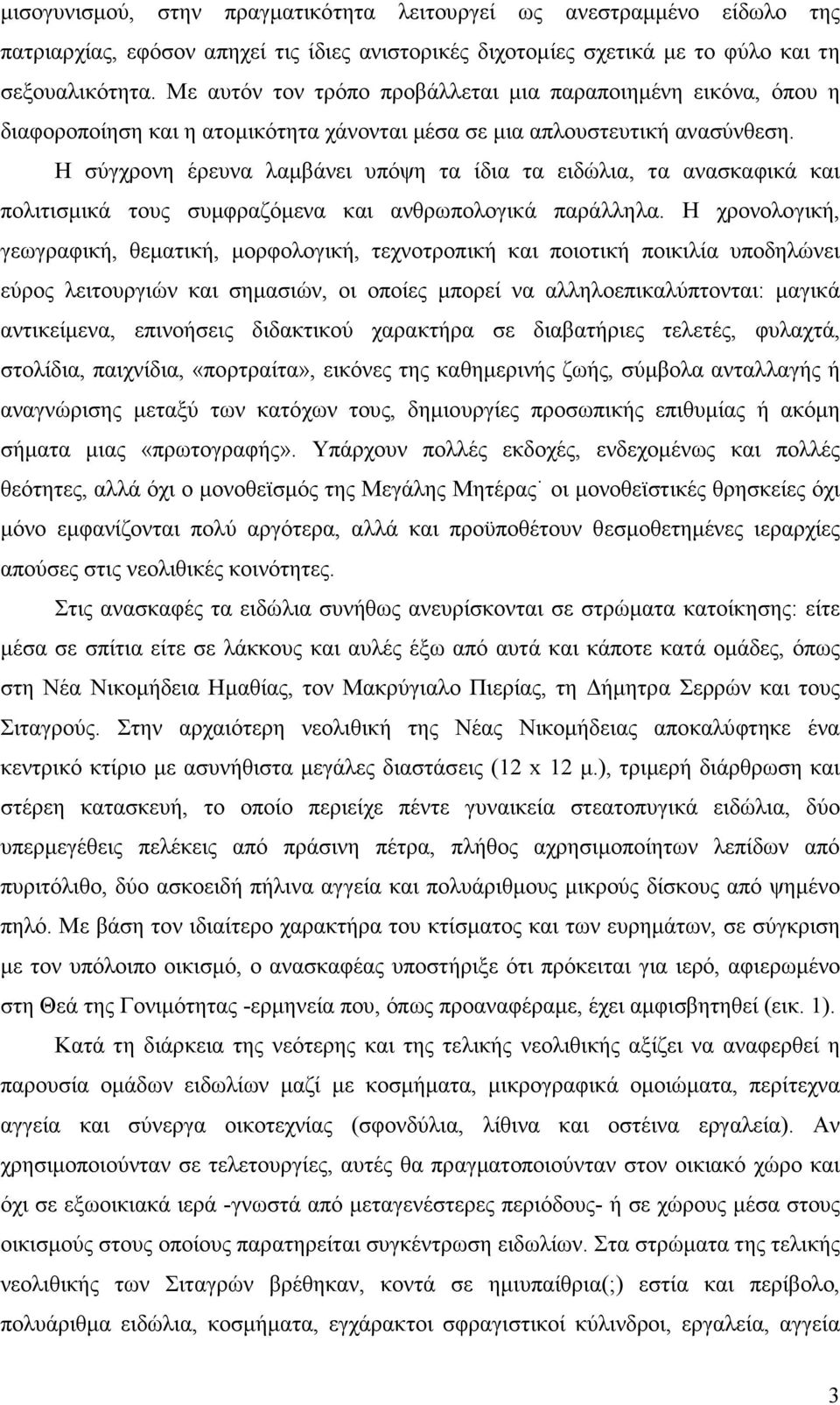 Η σύγχρονη έρευνα λαµβάνει υπόψη τα ίδια τα ειδώλια, τα ανασκαφικά και πολιτισµικά τους συµφραζόµενα και ανθρωπολογικά παράλληλα.