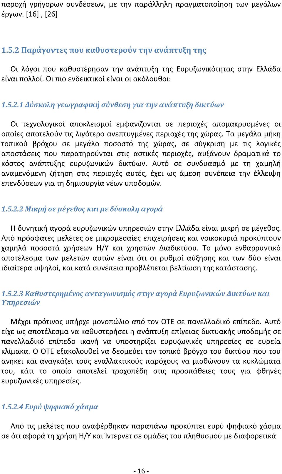 Τα μεγάλα μήκη τοπικού βρόχου σε μεγάλο ποσοστό της χώρας, σε σύγκριση με τις λογικές αποστάσεις που παρατηρούνται στις αστικές περιοχές, αυξάνουν δραματικά το κόστος ανάπτυξης ευρυζωνικών δικτύων.