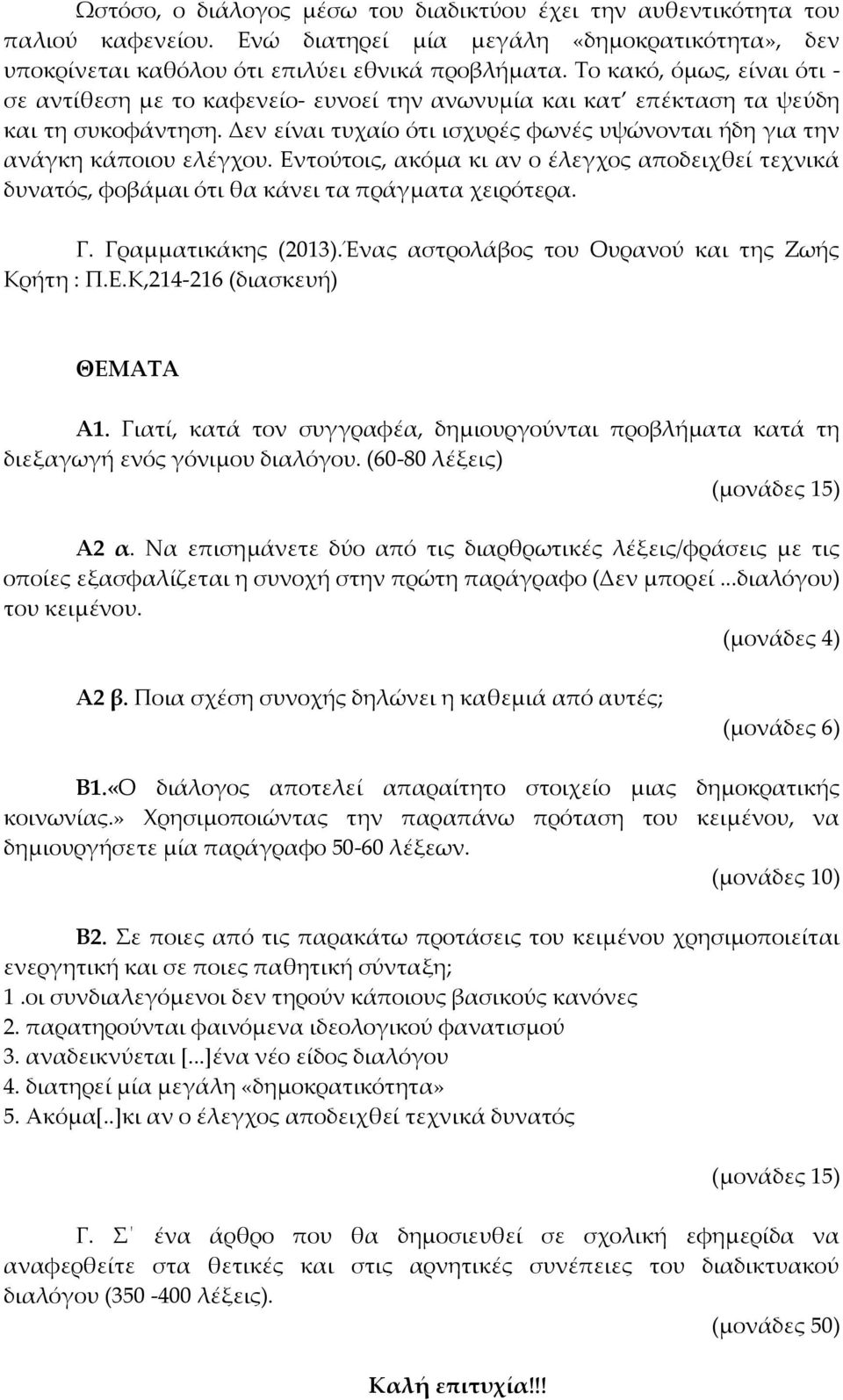 Δεν είναι τυχαίο ότι ισχυρές φωνές υψώνονται ήδη για την ανάγκη κάποιου ελέγχου. Εντούτοις, ακόμα κι αν ο έλεγχος αποδειχθεί τεχνικά δυνατός, φοβάμαι ότι θα κάνει τα πράγματα χειρότερα. Γ.