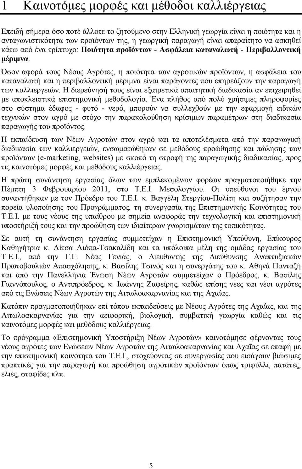 Όσον αφορά τους Νέους Αγρότες, η ποιότητα των αγροτικών προϊόντων, η ασφάλεια του καταναλωτή και η περιβαλλοντική μέριμνα είναι παράγοντες που επηρεάζουν την παραγωγή των καλλιεργειών.