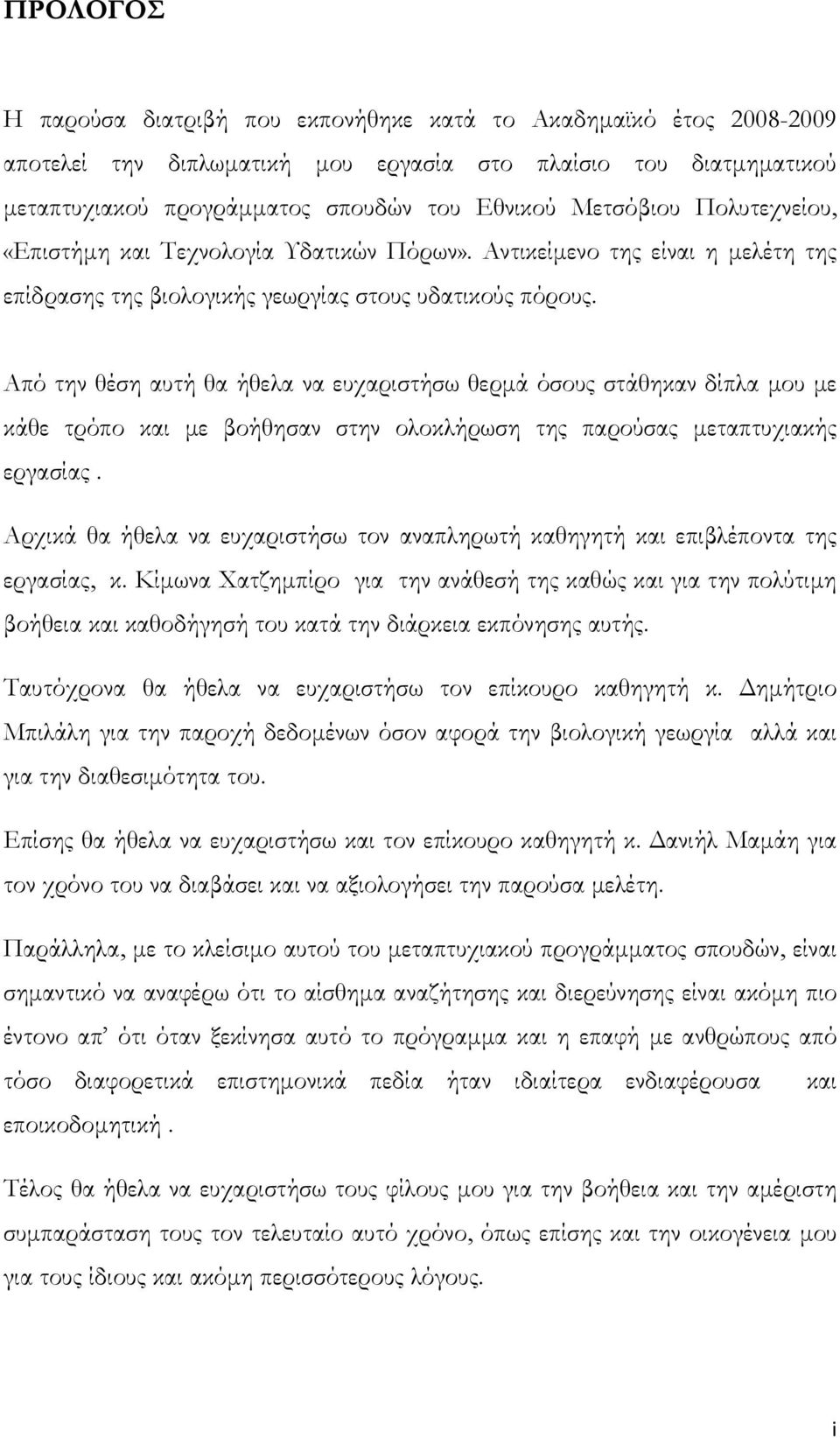 Από την θέση αυτή θα ήθελα να ευχαριστήσω θερμά όσους στάθηκαν δίπλα μου με κάθε τρόπο και με βοήθησαν στην ολοκλήρωση της παρούσας μεταπτυχιακής εργασίας.